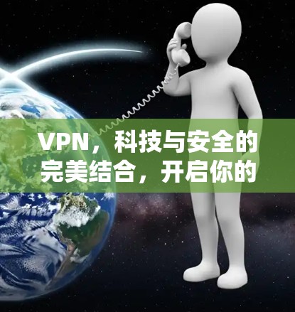 VPN,科技与安全的完美结合,开启你的私密网络之旅!
