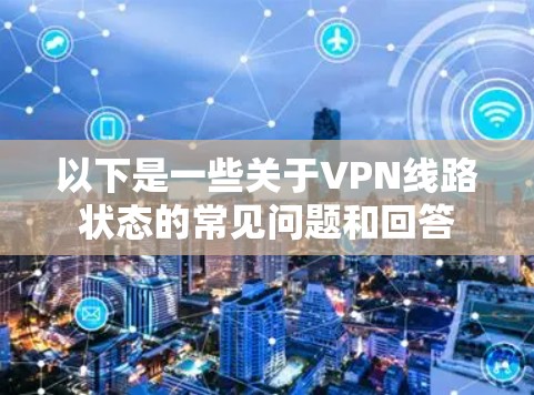 以下是一些关于VPN线路状态的常见问题和回答