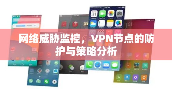 网络威胁监控,VPN节点的防护与策略分析 网络威胁监控,VPN节点的防护与策略分析