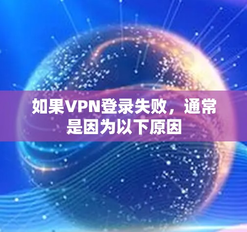 如果VPN登录失败,通常是因为以下原因