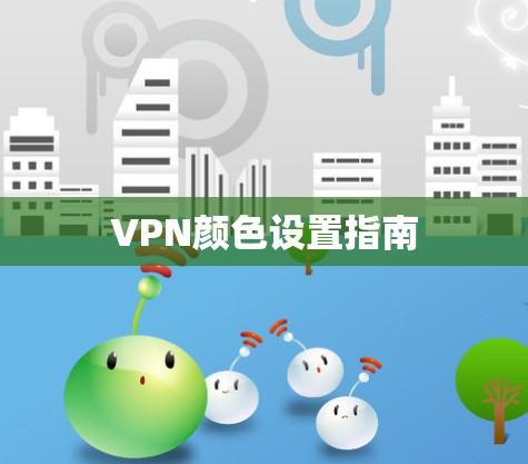 VPN颜色设置指南 VPN颜色设置指南