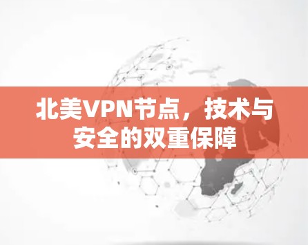 北美VPN节点,技术与安全的双重保障 北美VPN节点,技术与安全的双重保障