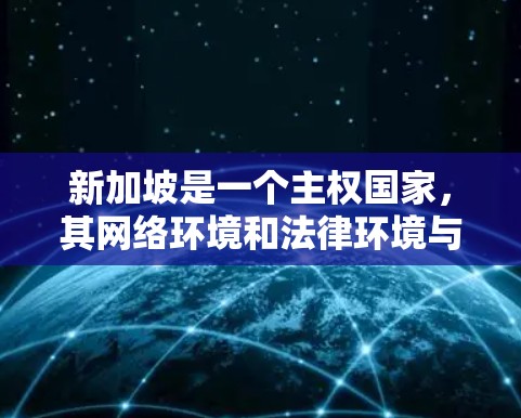 新加坡是一个主权国家，其网络环境和法律环境与国际标准有所不同。因此，使用VPN软件时，需要遵守新加坡的相关法律法规，以确保网络安全和隐私保护。以下是一些新加坡可能使用的VPN软件及其特点