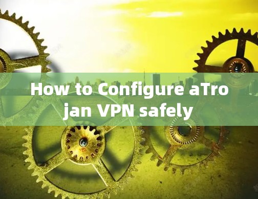 How to Configure aTrojan VPN safely