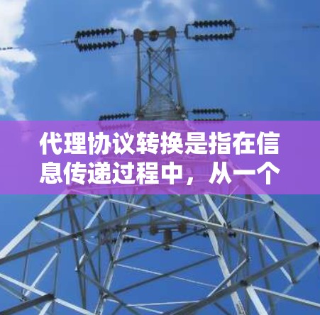 代理协议转换是指在信息传递过程中,从一个协议转换到另一个协议。这通常发生在客户端和服务器之间,用于提升信息传递的安全性和兼容性。以下是一个详细的解释