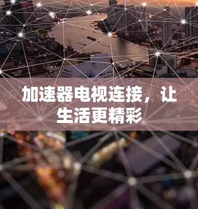 加速器电视连接,让生活更精彩