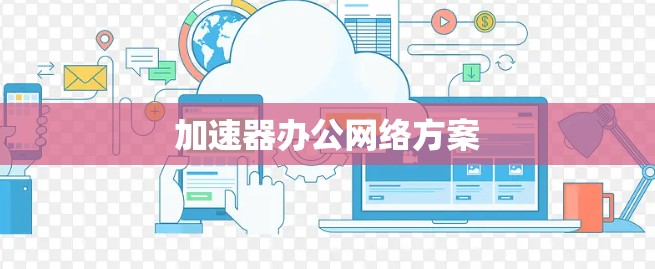 加速器办公网络方案 加速器办公网络方案