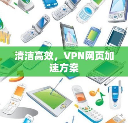 清洁高效,VPN网页加速方案 清洁高效,VPN网页加速方案