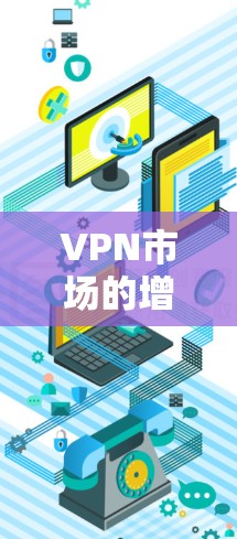 VPN市场的增长和变革是随着技术的发展和消费者需求的不断升级而推动的。226年，VPN市场的趋势可能进一步多元化，结合技术进步和用户需求的变化，可能会出现以下几种新的可能性