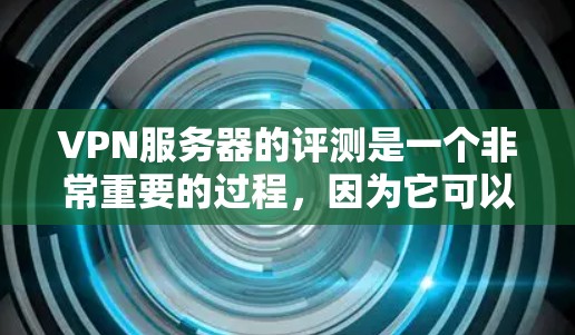 VPN服务器的评测是一个非常重要的过程,因为它可以帮助你了解不同服务器的优势和不足,从而选择最适合自己的VPN服务器。以下是关于VPN服务器的评测和推荐 VPN服务器的评测是一个非常重要的过程,因为它可以帮助你了解不同服务器的优势和不足,从而选择最适合自己的VPN服务器。以下是关于VPN服务器的评测和推荐
