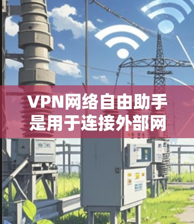 VPN网络自由助手是用于连接外部网络的软件,提供数据传输、加密传输、流量控制等功能。然而,使用VPN网络自由助手可能会面临以下问题 VPN网络自由助手是用于连接外部网络的软件,提供数据传输、加密传输、流量控制等功能。然而,使用VPN网络自由助手可能会面临以下问题