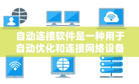 自动连接软件是一种用于自动优化和连接网络设备的工具,能够在不同网络环境下自动选择和调整连接方式,从而提高网络性能。以下是该概念的详细解释 自动连接软件是一种用于自动优化和连接网络设备的工具,能够在不同网络环境下自动选择和调整连接方式,从而提高网络性能。以下是该概念的详细解释