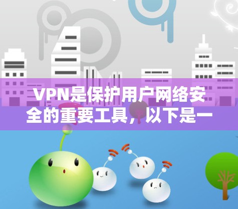 VPN是保护用户网络安全的重要工具，以下是一些常用的VPN订阅工具及其下载链接，供您参考