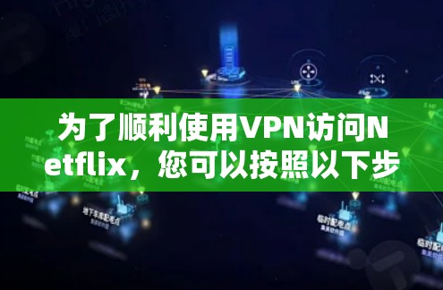 为了顺利使用VPN访问Netflix,您可以按照以下步骤操作