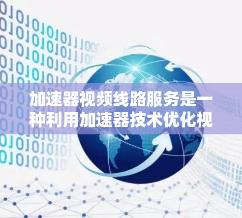 加速器视频线路服务是一种利用加速器技术优化视频传输和处理的服务,旨在提升视频流的传输速度、减少延迟并提高质量,满足实时应用需求。以下是对加速器视频线路服务的详细分析 加速器视频线路服务是一种利用加速器技术优化视频传输和处理的服务,旨在提升视频流的传输速度、减少延迟并提高质量,满足实时应用需求。以下是对加速器视频线路服务的详细分析