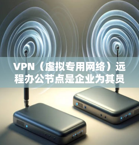VPN(虚拟专用网络)远程办公节点是企业为其员工提供远程访问内部网络资源的一种解决方案。通过VPN,员工可以安全地从外部访问公司的内部网络,包括文件、应用程序和其他资源 VPN(虚拟专用网络)远程办公节点是企业为其员工提供远程访问内部网络资源的一种解决方案。通过VPN,员工可以安全地从外部访问公司的内部网络,包括文件、应用程序和其他资源