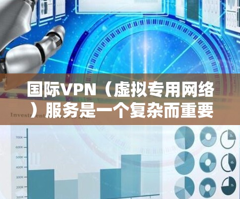 国际VPN(虚拟专用网络)服务是一个复杂而重要的网络解决方案,广泛应用于跨国企业、政府机构以及个人用户的数据传输和访问需求。以下是对国际VPN服务的详细分析 国际VPN(虚拟专用网络)服务是一个复杂而重要的网络解决方案,广泛应用于跨国企业、政府机构以及个人用户的数据传输和访问需求。以下是对国际VPN服务的详细分析