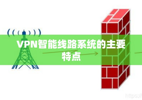 VPN智能线路系统的主要特点