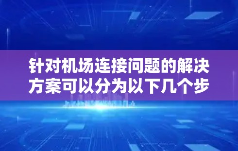 针对机场连接问题的解决方案可以分为以下几个步骤