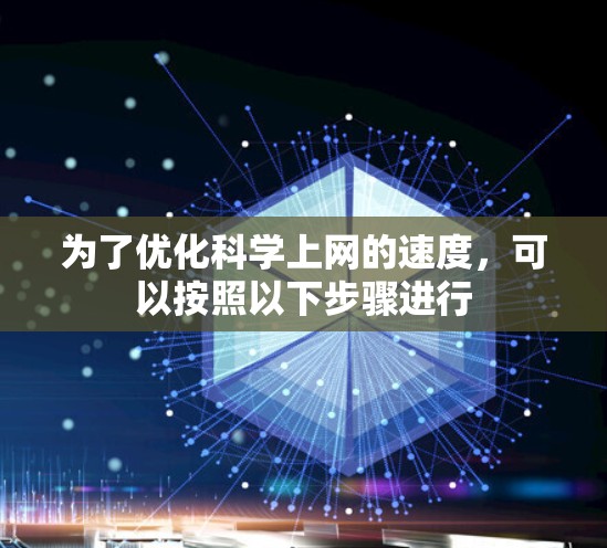 为了优化科学上网的速度，可以按照以下步骤进行