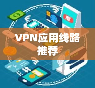 VPN应用线路推荐 VPN应用线路推荐