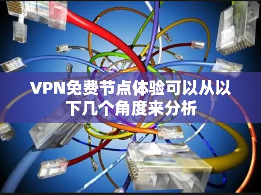 VPN免费节点体验可以从以下几个角度来分析