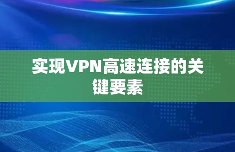 实现VPN高速连接的关键要素