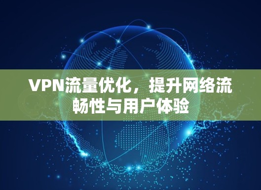 VPN流量优化，提升网络流畅性与用户体验