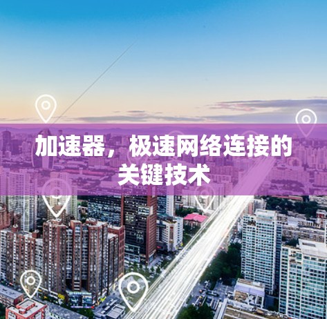 加速器，极速网络连接的关键技术
