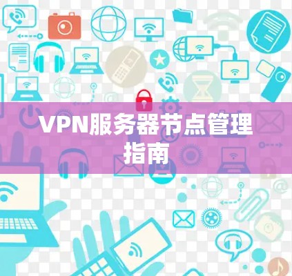 VPN服务器节点管理指南 VPN服务器节点管理指南