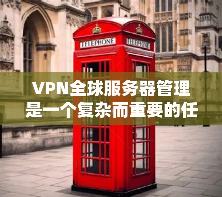 VPN全球服务器管理是一个复杂而重要的任务,涉及到跨国部署、多样化的网络环境以及多样化的用户需求。以下是一些关键点和建议,帮助您有效地管理全球VPN服务器 VPN全球服务器管理是一个复杂而重要的任务,涉及到跨国部署、多样化的网络环境以及多样化的用户需求。以下是一些关键点和建议,帮助您有效地管理全球VPN服务器