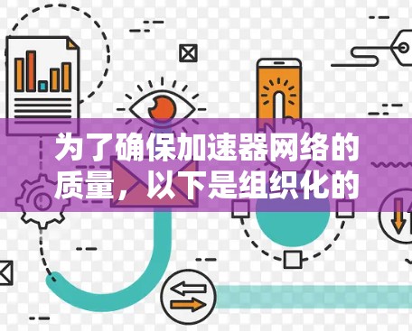 为了确保加速器网络的质量,以下是组织化的质量检测步骤和方法 为了确保加速器网络的质量,以下是组织化的质量检测步骤和方法