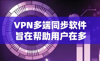 VPN多端同步软件旨在帮助用户在多个设备上管理和同步VPN配置,确保所有设备保持一致的网络连接和安全设置。以下是开发和实现该软件的详细步骤 VPN多端同步软件旨在帮助用户在多个设备上管理和同步VPN配置,确保所有设备保持一致的网络连接和安全设置。以下是开发和实现该软件的详细步骤