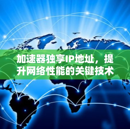 加速器独享IP地址，提升网络性能的关键技术