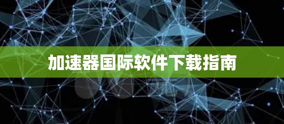 加速器国际软件下载指南
