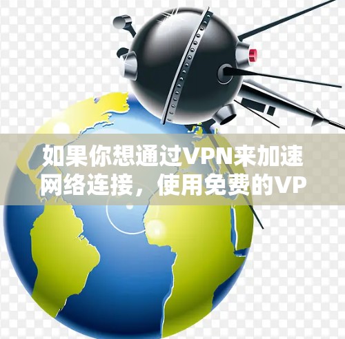 如果你想通过VPN来加速网络连接,使用免费的VPN服务可以是一个不错的选择。不过,免费VPN通常会有一些限制,比如速度、服务器数量有限等。以下是一些关于免费VPN网络加速的建议和资源 如果你想通过VPN来加速网络连接,使用免费的VPN服务可以是一个不错的选择。不过,免费VPN通常会有一些限制,比如速度、服务器数量有限等。以下是一些关于免费VPN网络加速的建议和资源