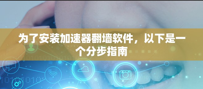 为了安装加速器翻墙软件,以下是一个分步指南 为了安装加速器翻墙软件,以下是一个分步指南