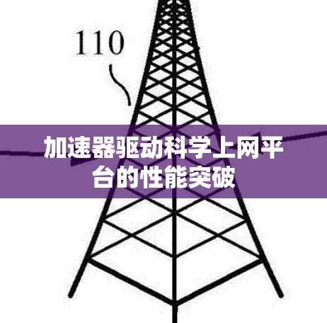 加速器驱动科学上网平台的性能突破 加速器驱动科学上网平台的性能突破