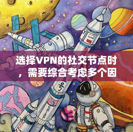 选择VPN的社交节点时,需要综合考虑多个因素,以确保既能保护隐私安全,又能满足你的使用需求。以下是一些关键因素和建议 选择VPN的社交节点时,需要综合考虑多个因素,以确保既能保护隐私安全,又能满足你的使用需求。以下是一些关键因素和建议