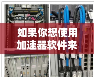 如果你想使用加速器软件来加速国外网站的访问速度,以下是一些常见的国外和国内支持国外访问的加速器工具和软件推荐 如果你想使用加速器软件来加速国外网站的访问速度,以下是一些常见的国外和国内支持国外访问的加速器工具和软件推荐