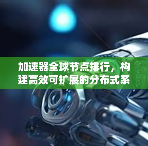 加速器全球节点排行，构建高效可扩展的分布式系统