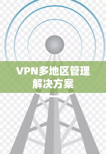VPN多地区管理解决方案 VPN多地区管理解决方案