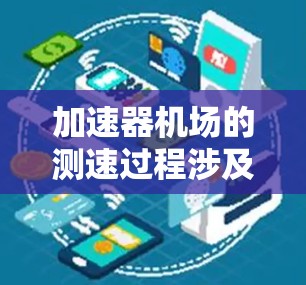 加速器机场的测速过程涉及多个步骤,旨在准确评估飞机的加速性能。以下是详细的测速流程和方法 加速器机场的测速过程涉及多个步骤,旨在准确评估飞机的加速性能。以下是详细的测速流程和方法