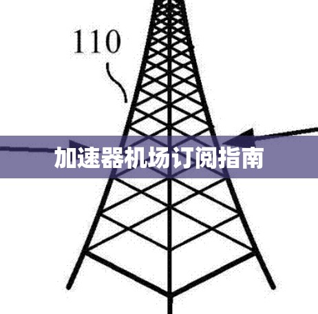 加速器机场订阅指南 加速器机场订阅指南