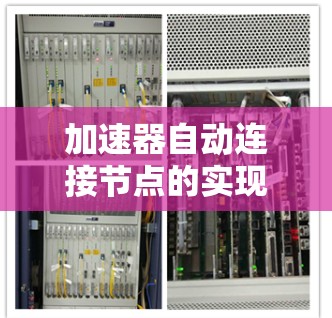 加速器自动连接节点的实现涉及多个技术和步骤,以下是对这一过程的详细分析和实现步骤 加速器自动连接节点的实现涉及多个技术和步骤,以下是对这一过程的详细分析和实现步骤