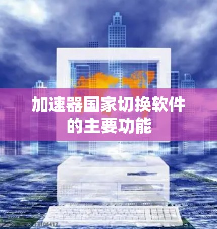 加速器国家切换软件的主要功能