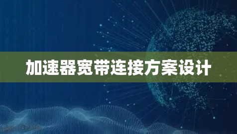 加速器宽带连接方案设计 加速器宽带连接方案设计