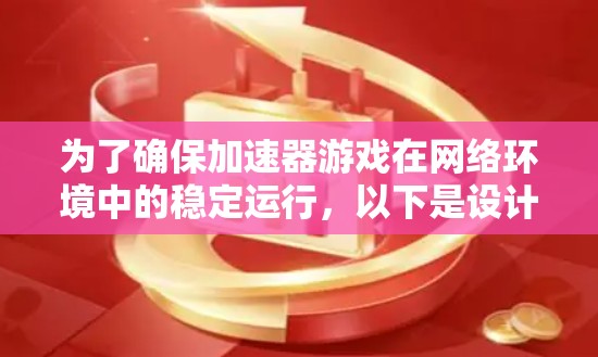 为了确保加速器游戏在网络环境中的稳定运行，以下是设计网络测试方案的详细步骤