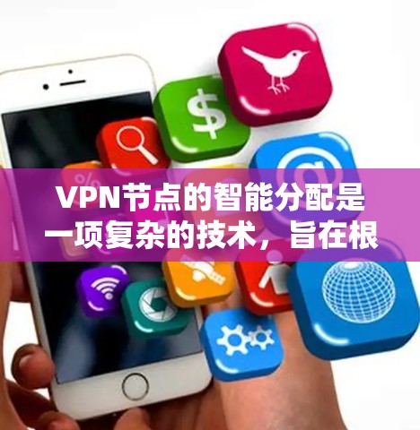 VPN节点的智能分配是一项复杂的技术,旨在根据多种因素自动选择最优的节点,以提升VPN服务的性能和安全性。以下是对这一过程的详细分析和总结 VPN节点的智能分配是一项复杂的技术,旨在根据多种因素自动选择最优的节点,以提升VPN服务的性能和安全性。以下是对这一过程的详细分析和总结