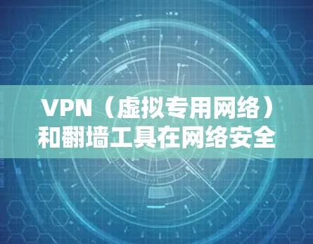 VPN（虚拟专用网络）和翻墙工具在网络安全和隐私保护方面各有优缺点。以下是一些关键点，帮助你更好地理解它们的安全性